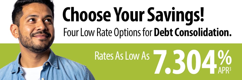 Choose your savings! Four low rate options for debt consolidation. Rates as low as 7.304% APR3.